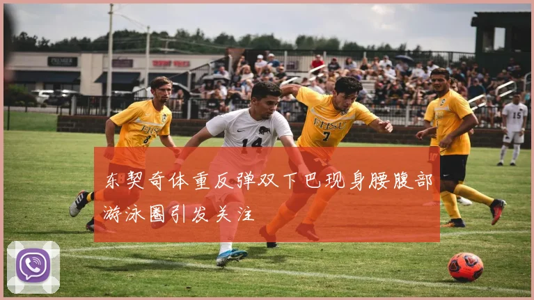 东契奇体重反弹双下巴现身腰腹部游泳圈引发关注