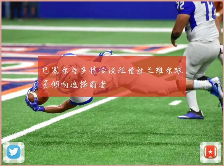 巴塞尔与多特洽谈租借杜兰维尔球员倾向选择前者