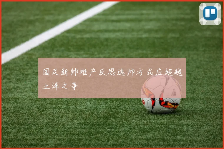 国足新帅难产反思选帅方式应超越土洋之争
